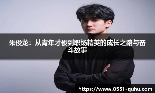 朱俊龙：从青年才俊到职场精英的成长之路与奋斗故事