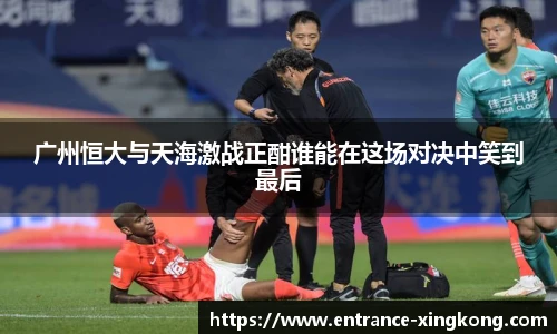 广州恒大与天海激战正酣谁能在这场对决中笑到最后