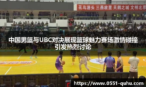 中国男篮与UBC对决展现篮球魅力赛场激情碰撞引发热烈讨论