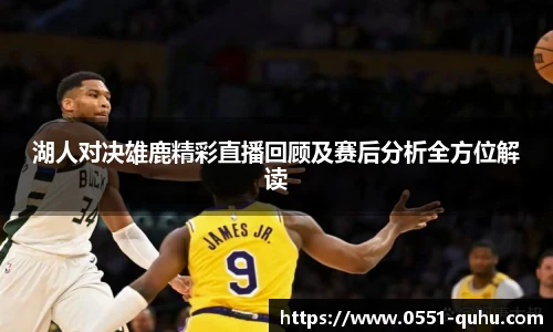 湖人对决雄鹿精彩直播回顾及赛后分析全方位解读